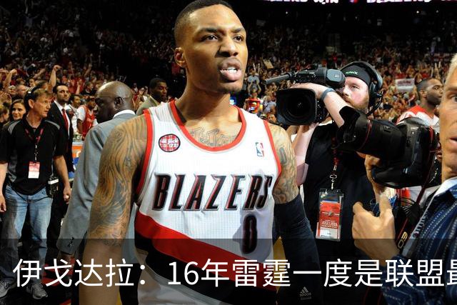 伊戈达拉：16年雷霆一度是联盟最强 人们永远无法理解KD有多强
