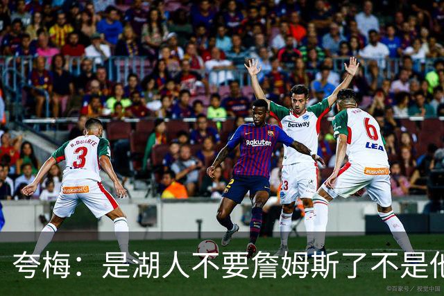 夸梅：是湖人不要詹姆斯了不是他要走 这就是你们的GOAT的待遇