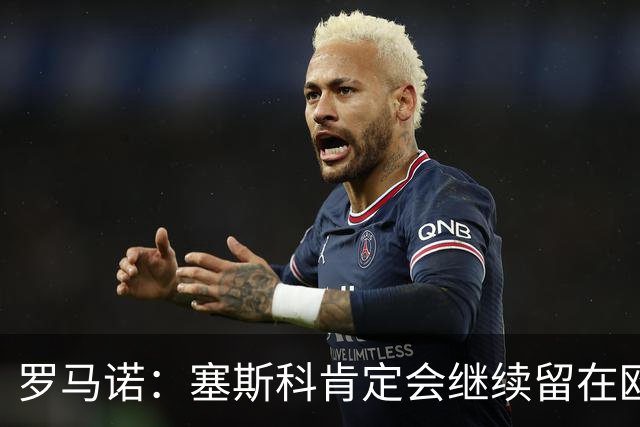 罗马诺：塞斯科肯定会继续留在欧洲