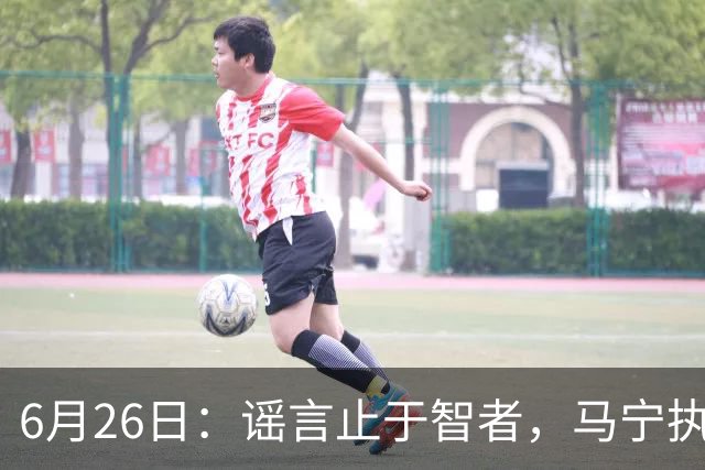 6月26日：谣言止于智者，马宁执法世界杯，中国足球的硬实力无需被唱衰